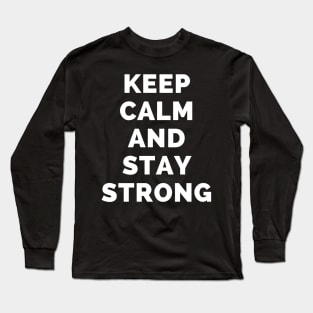 Keep Calm And Stay Strong - Black And White Simple Font - Funny Meme Sarcastic Satire - Self Inspirational Quotes - Inspirational Quotes About Life and Struggles Long Sleeve T-Shirt